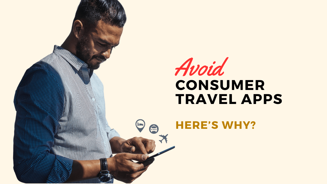 You are currently viewing Avoid using Consumer Travel Apps for Your Business Needs. Here’s Why?